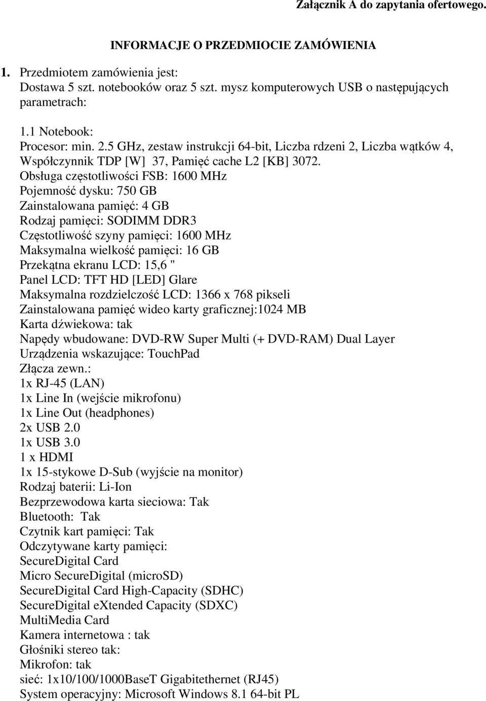 Obsługa częstotliwości FSB: 1600 MHz Pojemność dysku: 750 GB Zainstalowana pamięć: 4 GB Rodzaj pamięci: SODIMM DDR3 Częstotliwość szyny pamięci: 1600 MHz Maksymalna wielkość pamięci: 16 GB Przekątna