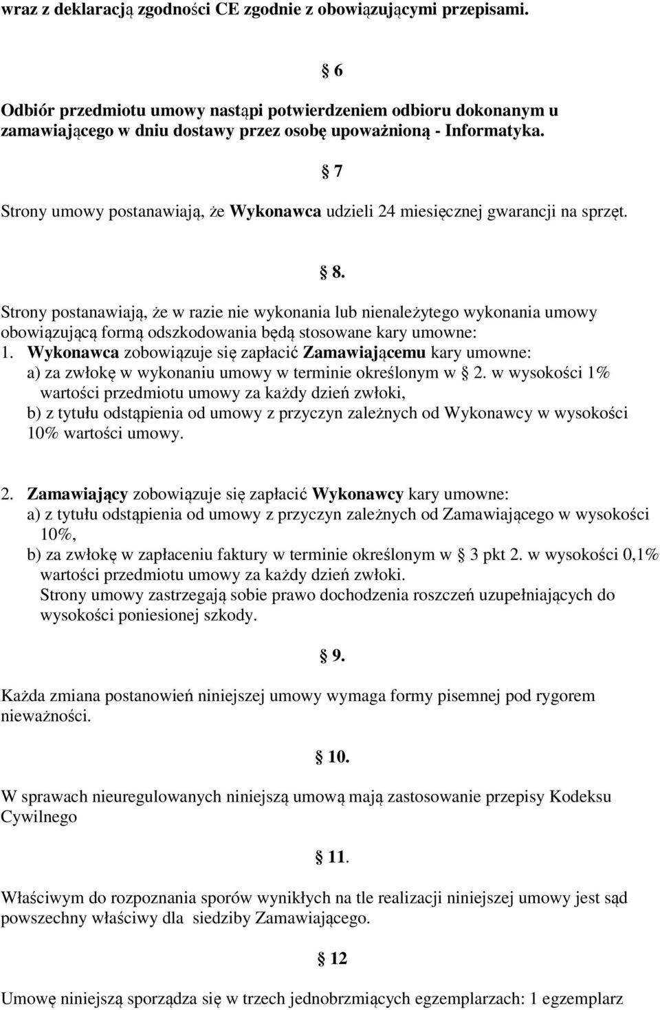 Strony umowy postanawiają, że Wykonawca udzieli 24 miesięcznej gwarancji na sprzęt.