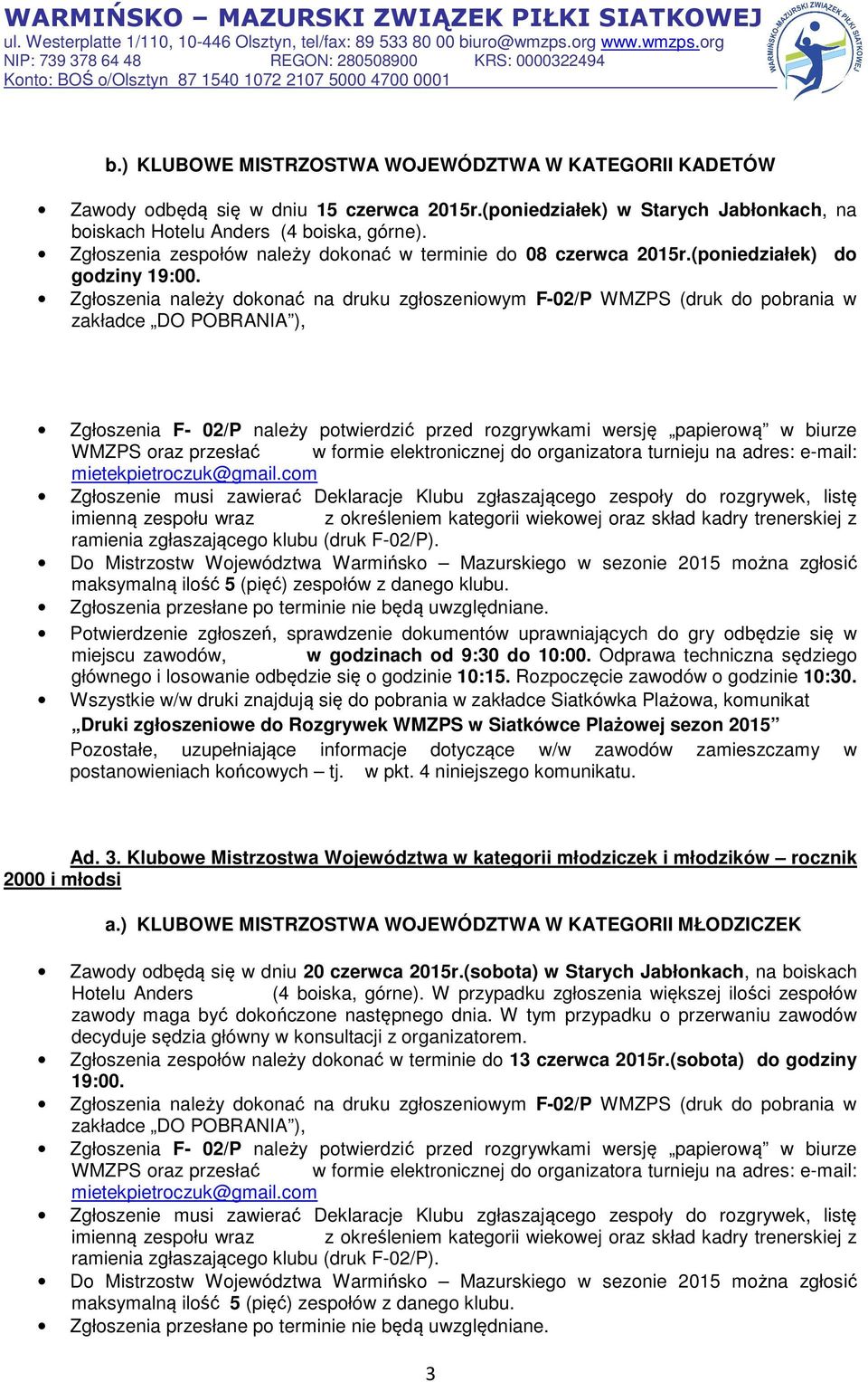 Klubowe Mistrzostwa Województwa w kategorii młodziczek i młodzików rocznik 2000 i młodsi a.) KLUBOWE MISTRZOSTWA WOJEWÓDZTWA W KATEGORII MŁODZICZEK Zawody odbędą się w dniu 20 czerwca 2015r.