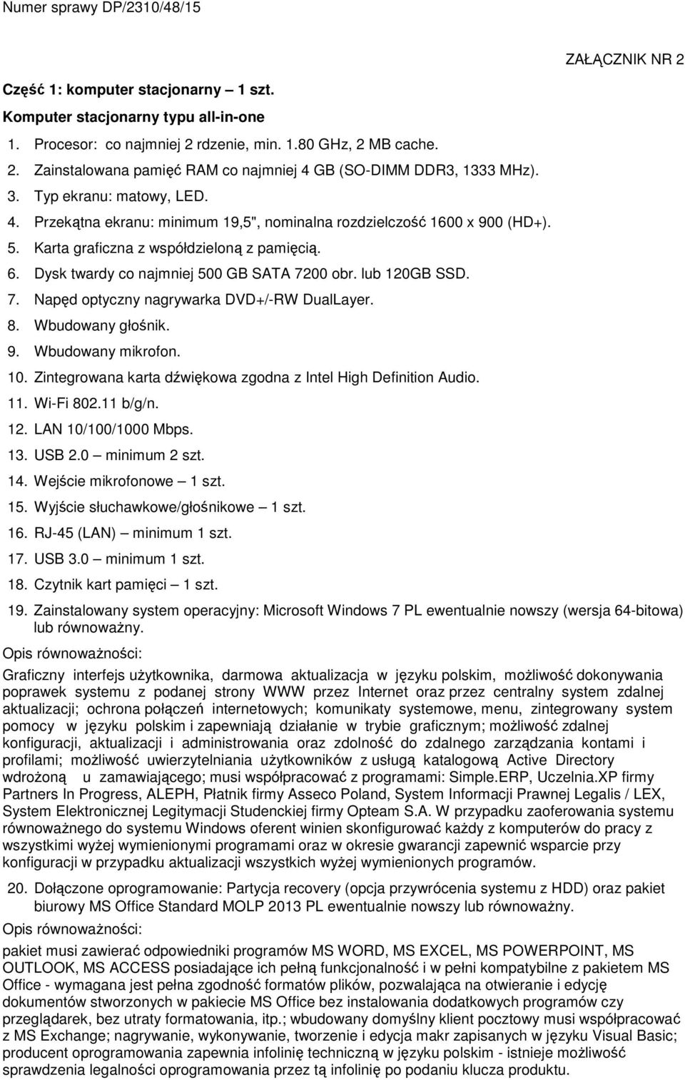 Dysk twardy co najmniej 500 GB SATA 7200 obr. lub 120GB SSD. 7. Napęd optyczny nagrywarka DVD+/-RW DualLayer. 8. Wbudowany głośnik. 9. Wbudowany mikrofon. 10.