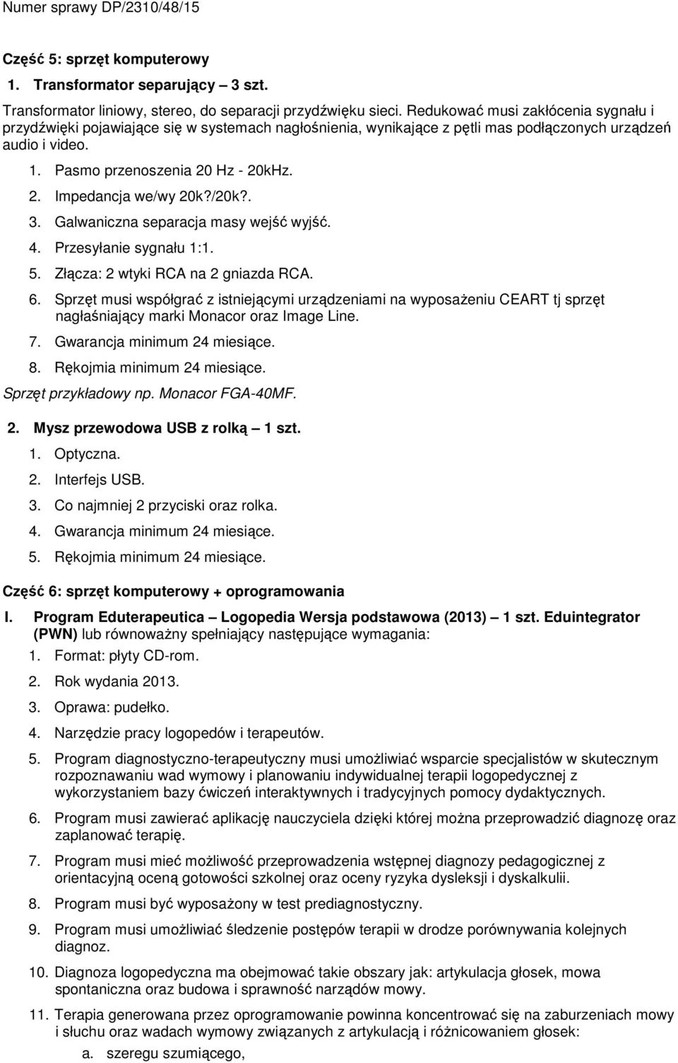 /20k?. 3. Galwaniczna separacja masy wejść wyjść. 4. Przesyłanie sygnału 1:1. 5. Złącza: 2 wtyki RCA na 2 gniazda RCA. 6.