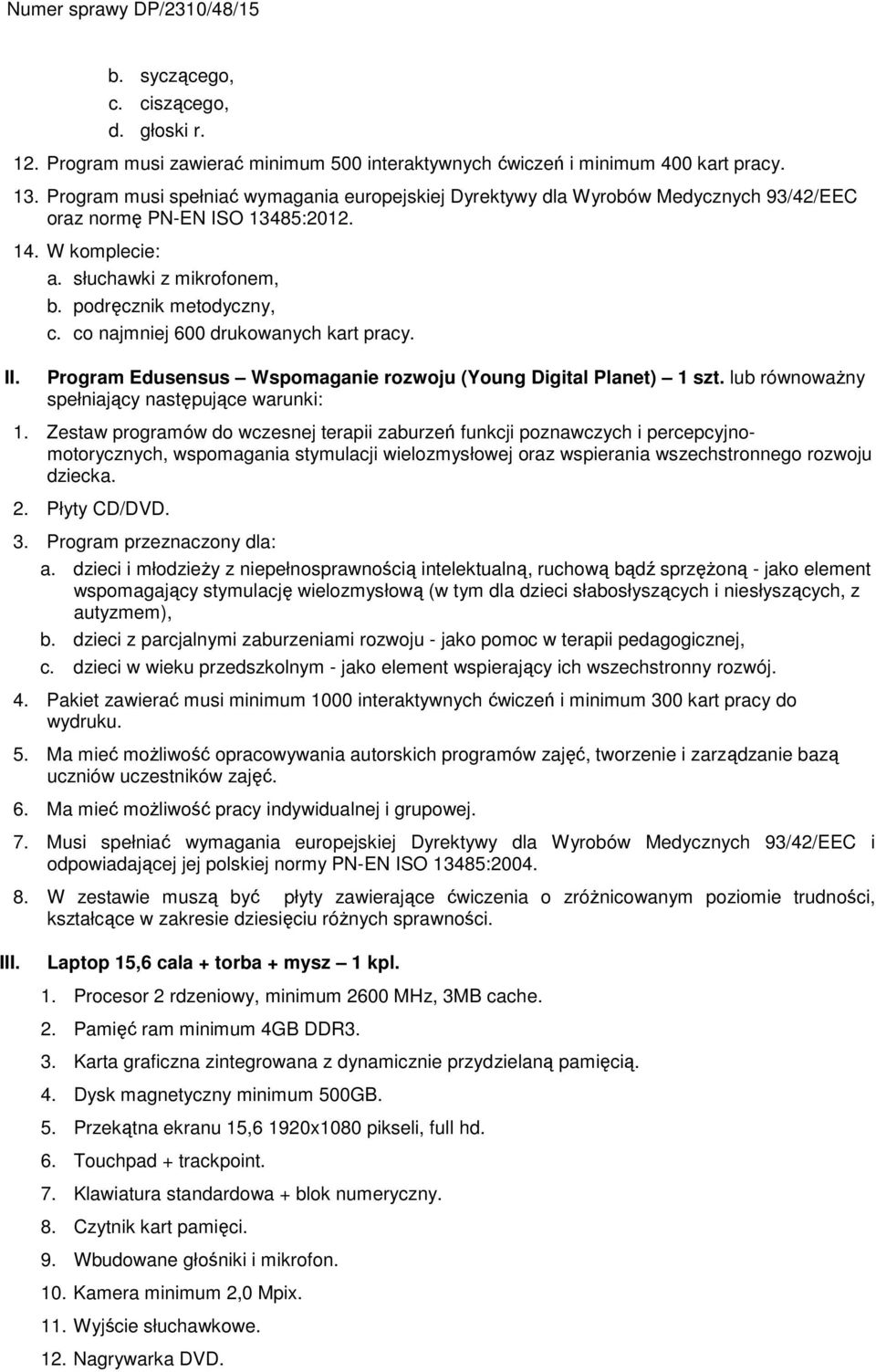 co najmniej 600 drukowanych kart pracy. II. Program Edusensus Wspomaganie rozwoju (Young Digital Planet) 1 szt. lub równoważny spełniający następujące warunki: 1.