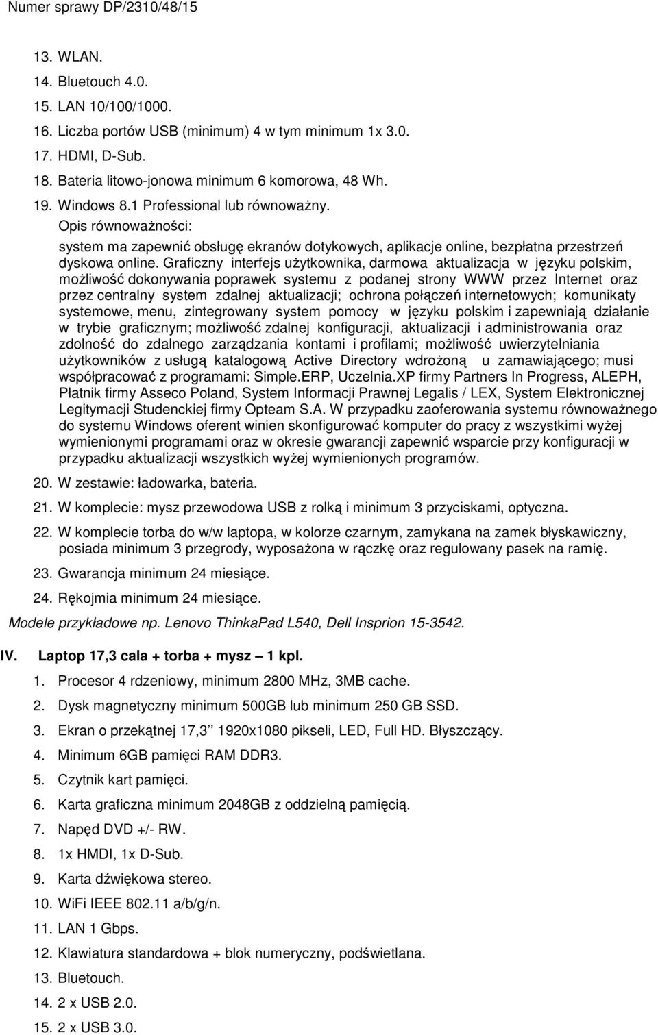 Graficzny interfejs użytkownika, darmowa aktualizacja w języku polskim, możliwość dokonywania poprawek systemu z podanej strony WWW przez Internet oraz przez centralny system zdalnej aktualizacji;