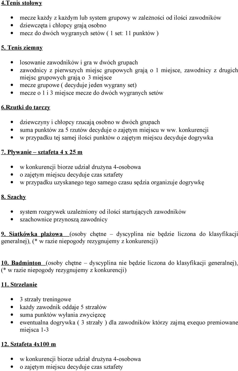 jeden wygrany set) mecze o 1 i 3 miejsce mecze do dwóch wygranych setów 6.Rzutki do tarczy dziewczyny i chłopcy rzucają osobno w dwóch grupach suma punktów za 5 rzutów decyduje o zajętym miejscu w ww.