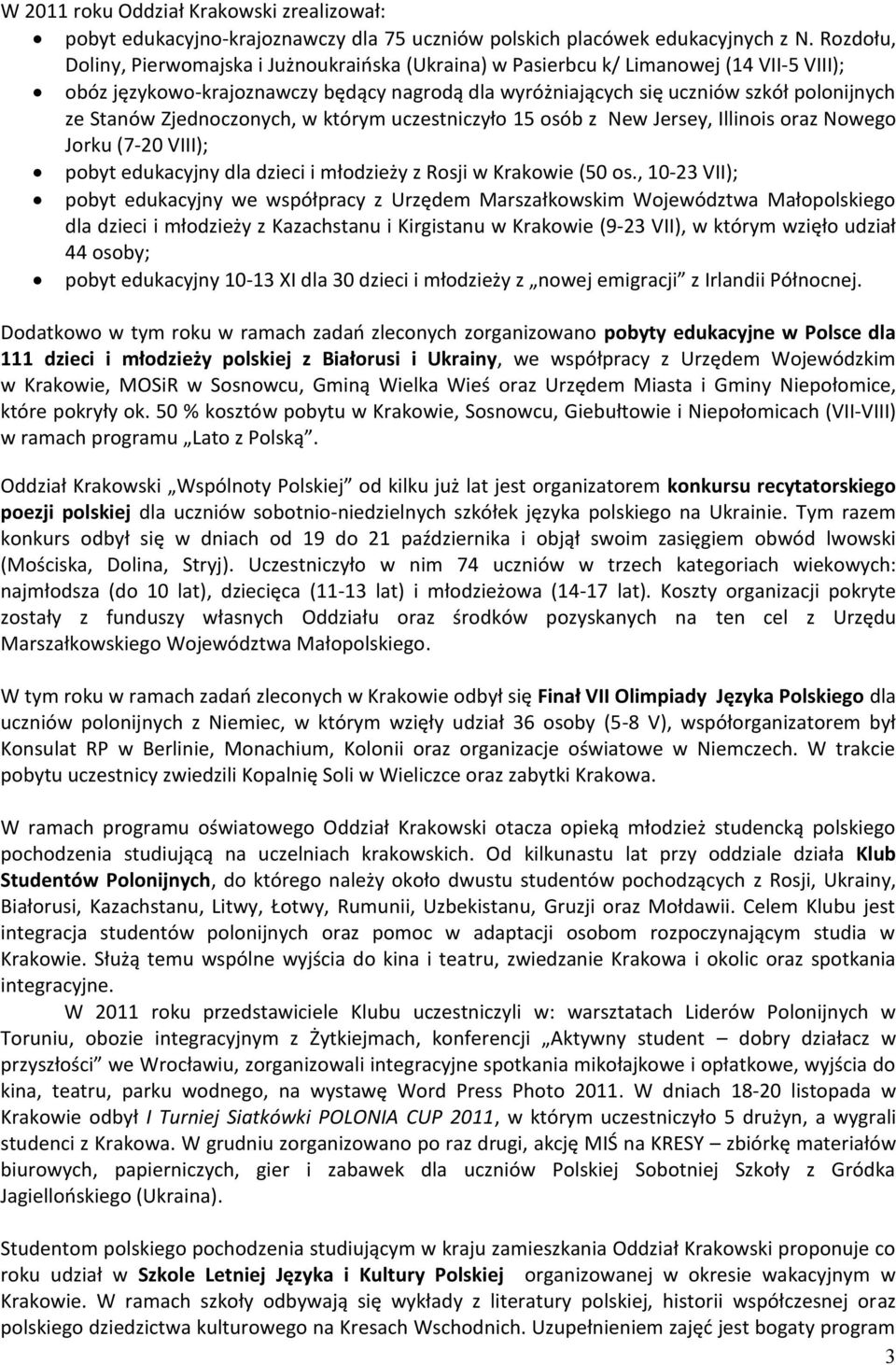 Zjednoczonych, w którym uczestniczyło 15 osób z New Jersey, Illinois oraz Nowego Jorku (7-20 VIII); pobyt edukacyjny dla dzieci i młodzieży z Rosji w Krakowie (50 os.
