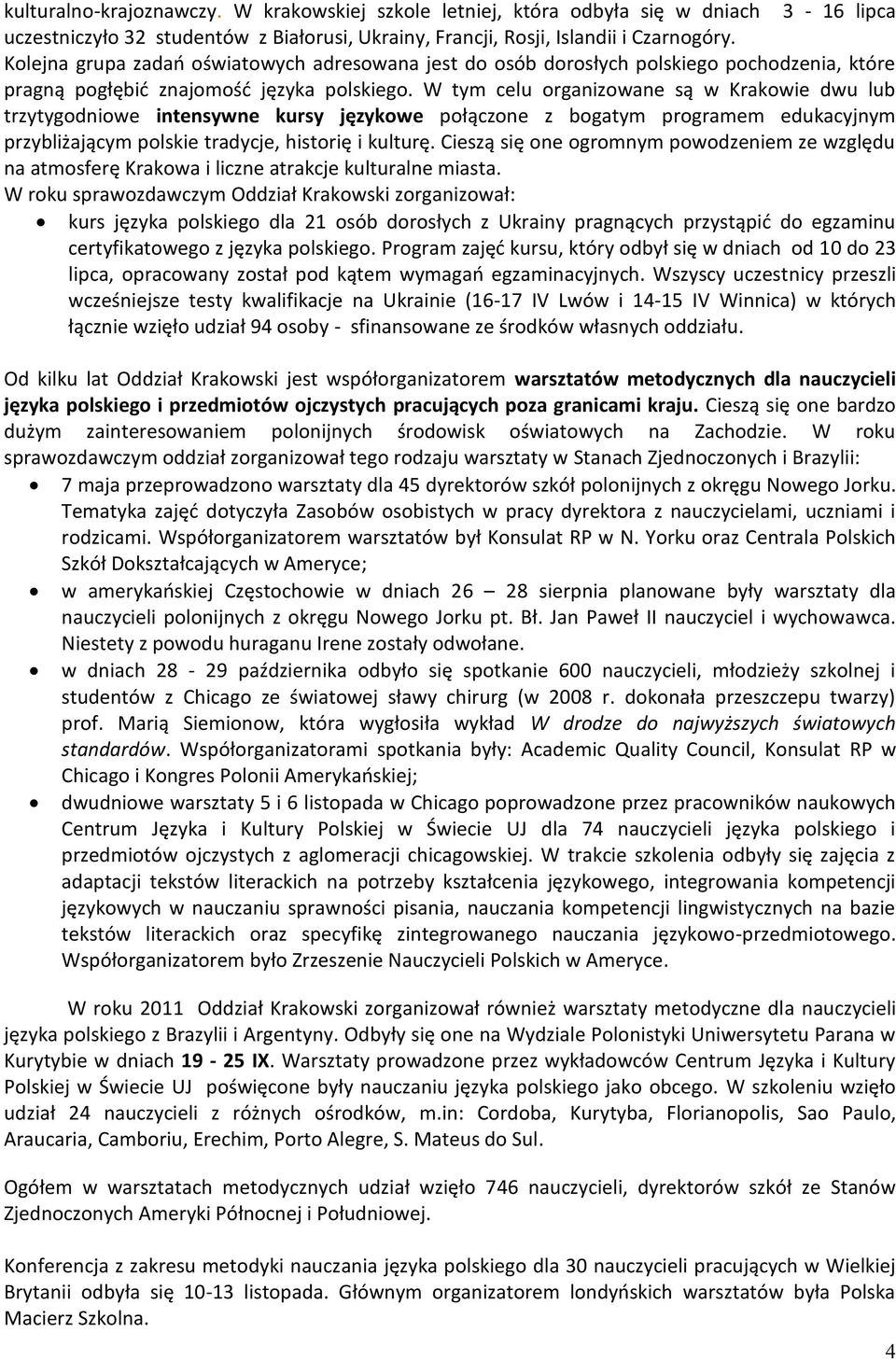 W tym celu organizowane są w Krakowie dwu lub trzytygodniowe intensywne kursy językowe połączone z bogatym programem edukacyjnym przybliżającym polskie tradycje, historię i kulturę.