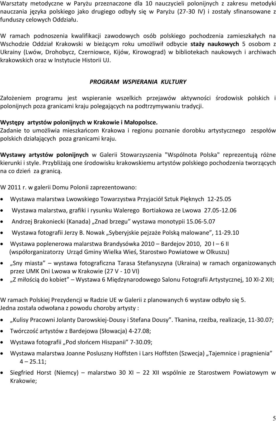 W ramach podnoszenia kwalifikacji zawodowych osób polskiego pochodzenia zamieszkałych na Wschodzie Oddział Krakowski w bieżącym roku umożliwił odbycie staży naukowych 5 osobom z Ukrainy (Lwów,