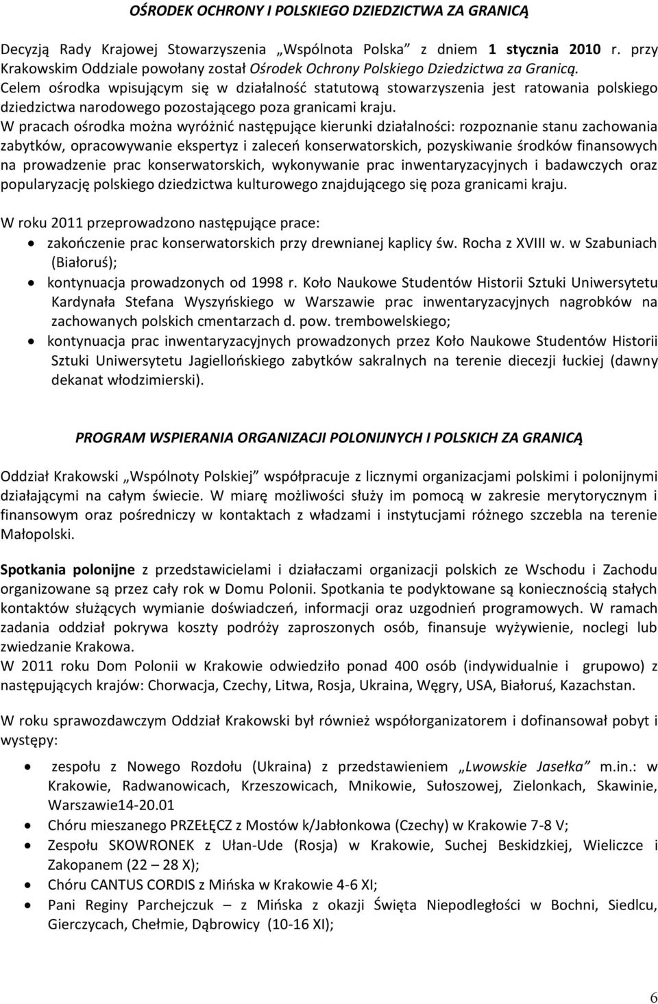 Celem ośrodka wpisującym się w działalność statutową stowarzyszenia jest ratowania polskiego dziedzictwa narodowego pozostającego poza granicami kraju.