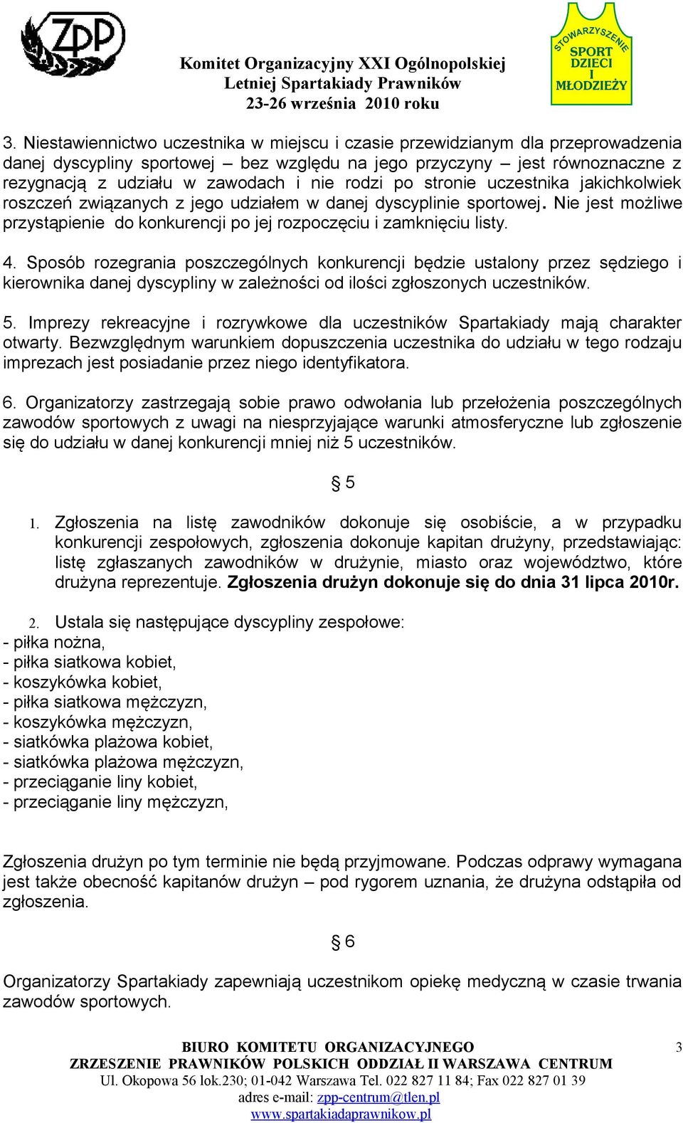 Sposób rozegrania poszczególnych konkurencji będzie ustalony przez sędziego i kierownika danej dyscypliny w zależności od ilości zgłoszonych uczestników. 5.