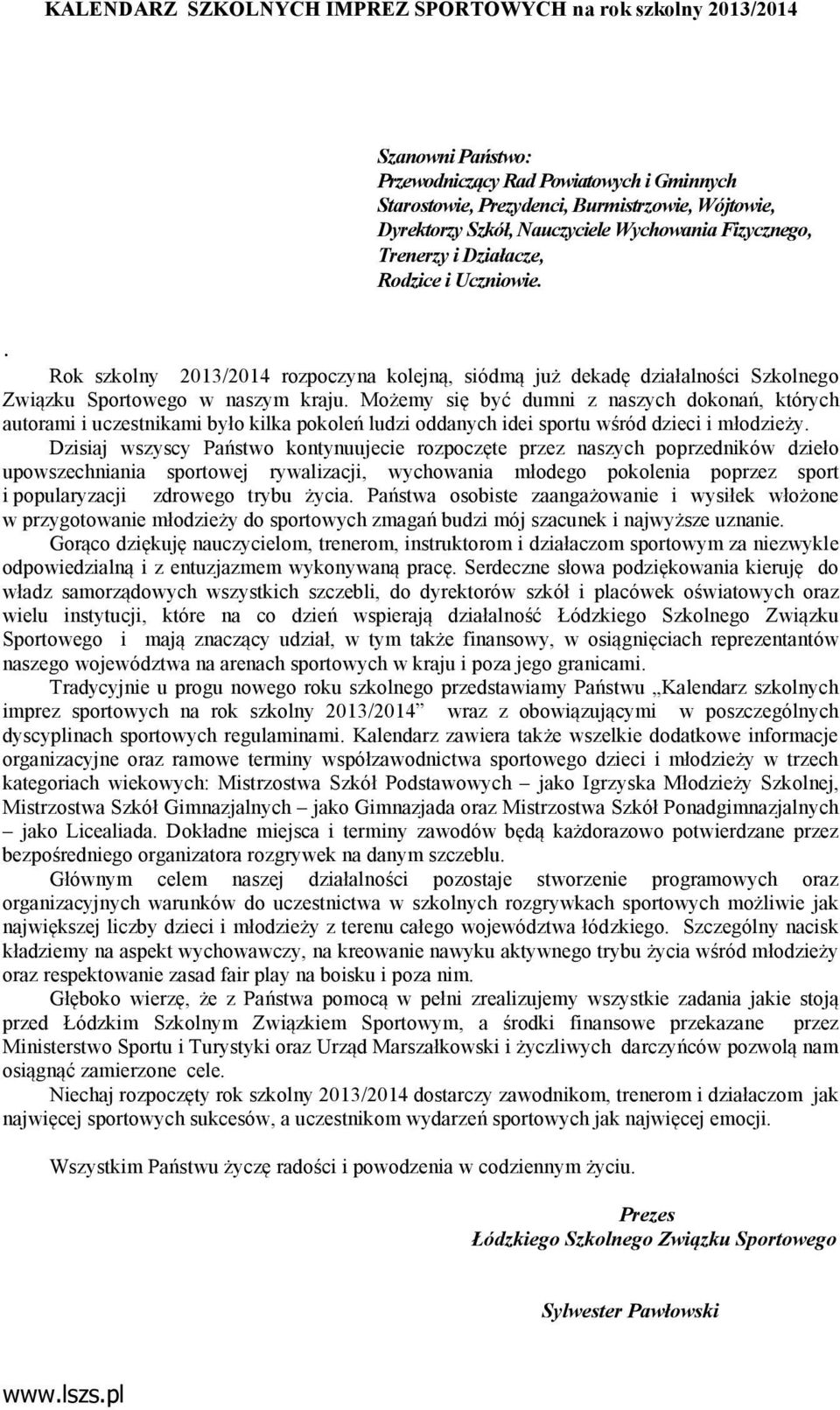 Możemy się być dumni z naszych dokonań, których autorami i uczestnikami było kilka pokoleń ludzi oddanych idei sportu wśród dzieci i młodzieży.