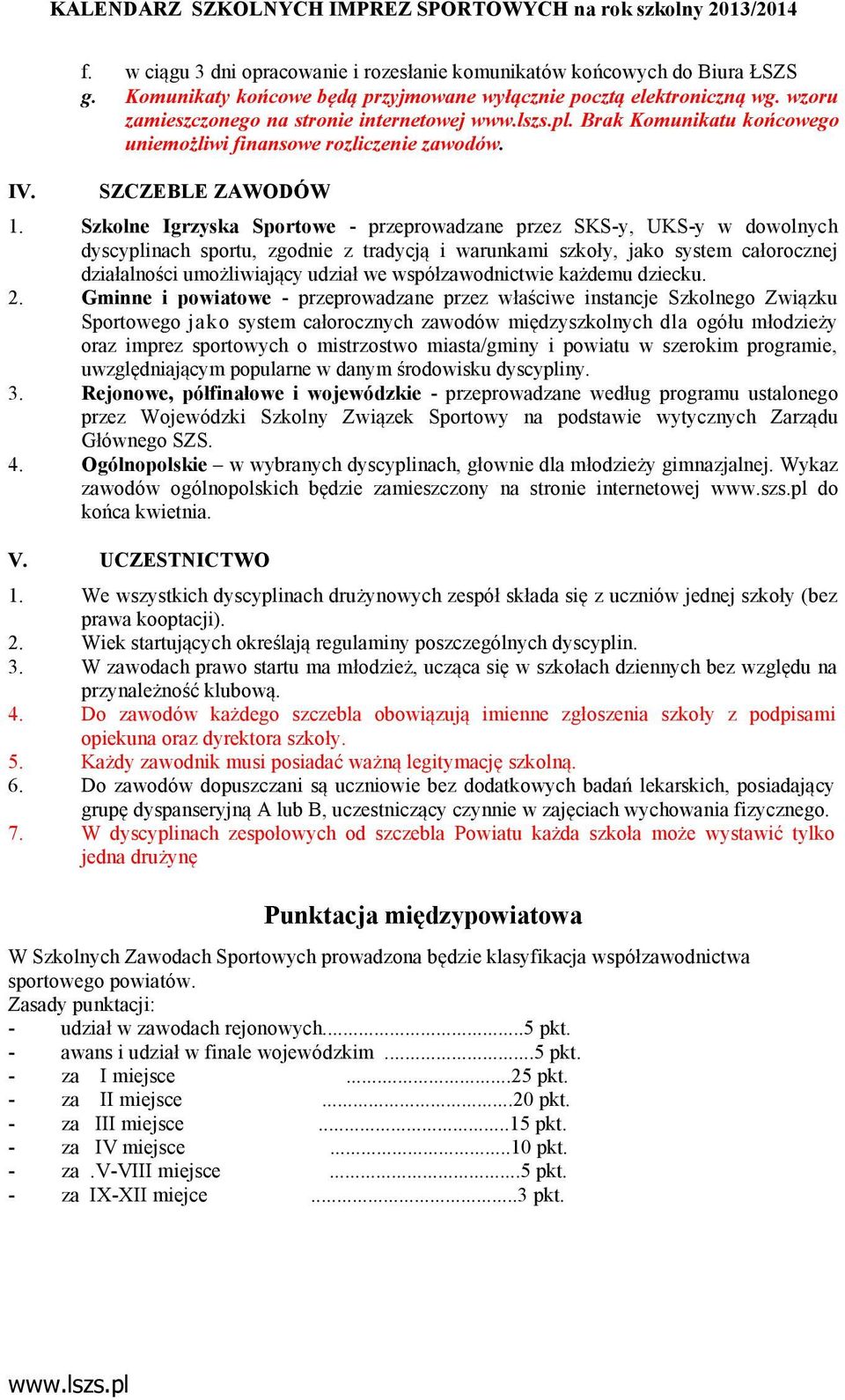 Szkolne Igrzyska Sportowe - przeprowadzane przez SKS-y, UKS-y w dowolnych dyscyplinach sportu, zgodnie z tradycją i warunkami szkoły, jako system całorocznej działalności umożliwiający udział we