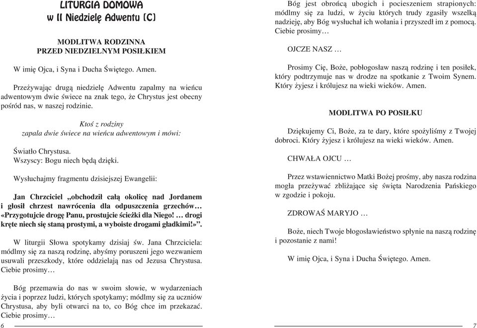 dla Niego! drogi kręte niech się staną prostymi, a wyboiste drogami gładkimi!». W liturgii Słowa spotykamy dzisiaj św.