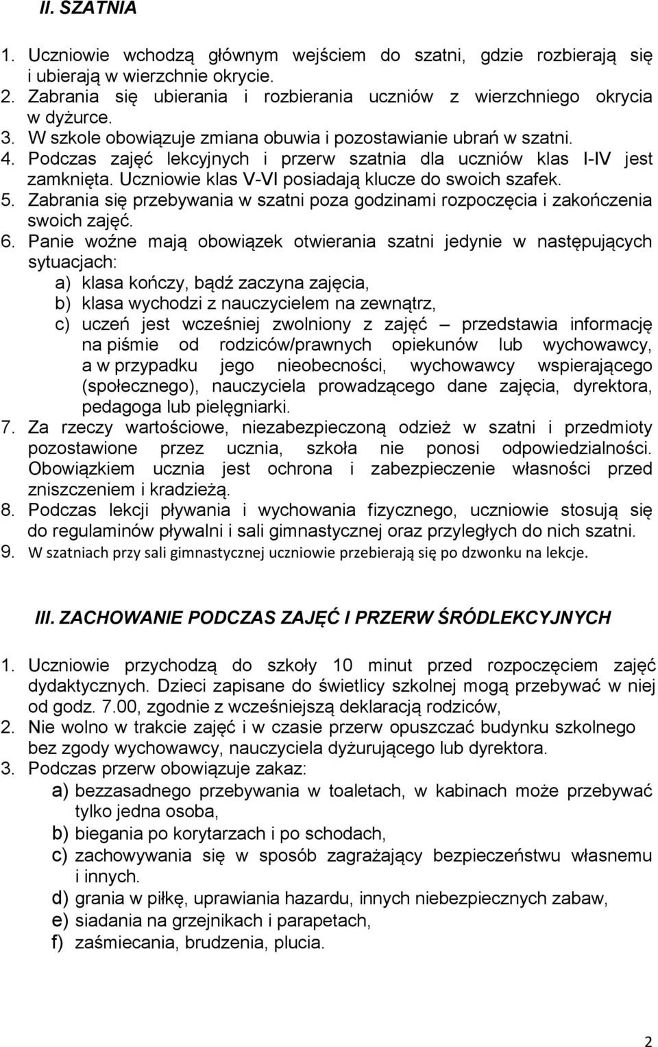 Uczniowie klas V-VI posiadają klucze do swoich szafek. 5. Zabrania się przebywania w szatni poza godzinami rozpoczęcia i zakończenia swoich zajęć. 6.