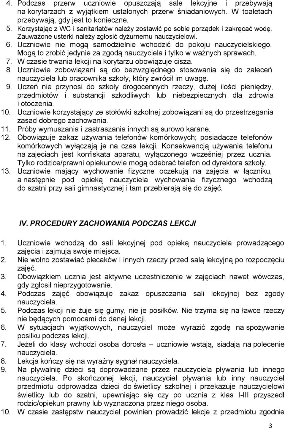 Uczniowie nie mogą samodzielnie wchodzić do pokoju nauczycielskiego. Mogą to zrobić jedynie za zgodą nauczyciela i tylko w ważnych sprawach. 7. W czasie trwania lekcji na korytarzu obowiązuje cisza.