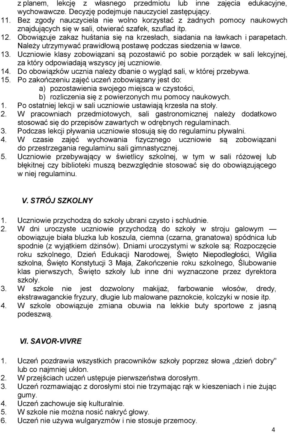 Obowiązuje zakaz huśtania się na krzesłach, siadania na ławkach i parapetach. Należy utrzymywać prawidłową postawę podczas siedzenia w ławce. 13.