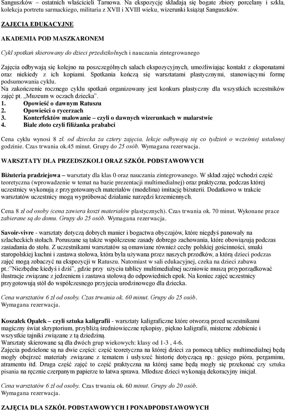 eksponatami oraz niekiedy z ich kopiami. Spotkania kończą się warsztatami plastycznymi, stanowiącymi formę podsumowania cyklu.