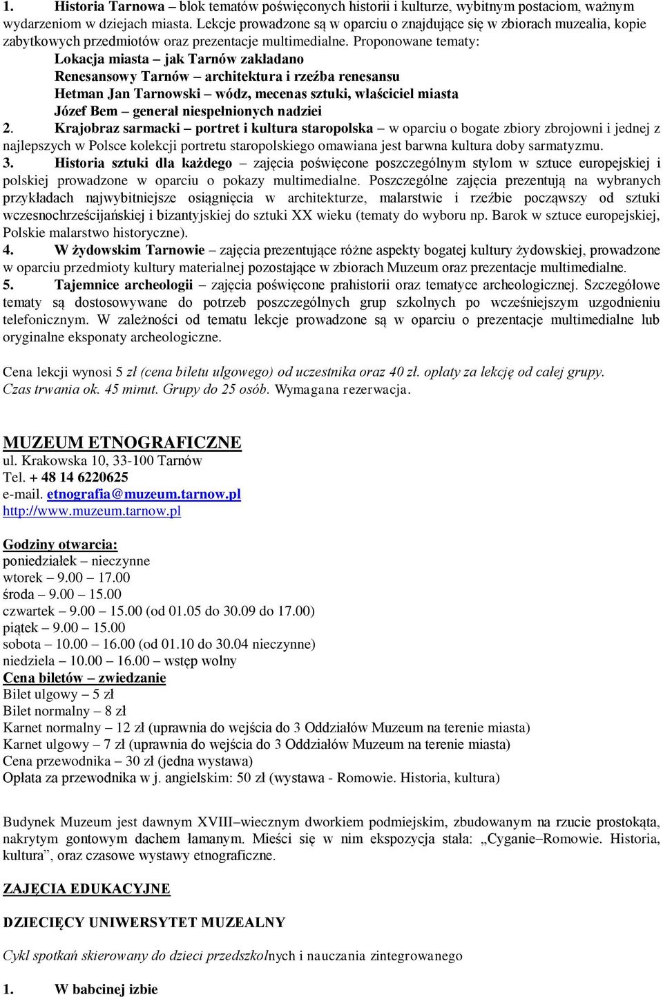 Proponowane tematy: Lokacja miasta jak Tarnów zakładano Renesansowy Tarnów architektura i rzeźba renesansu Hetman Jan Tarnowski wódz, mecenas sztuki, właściciel miasta Józef Bem generał
