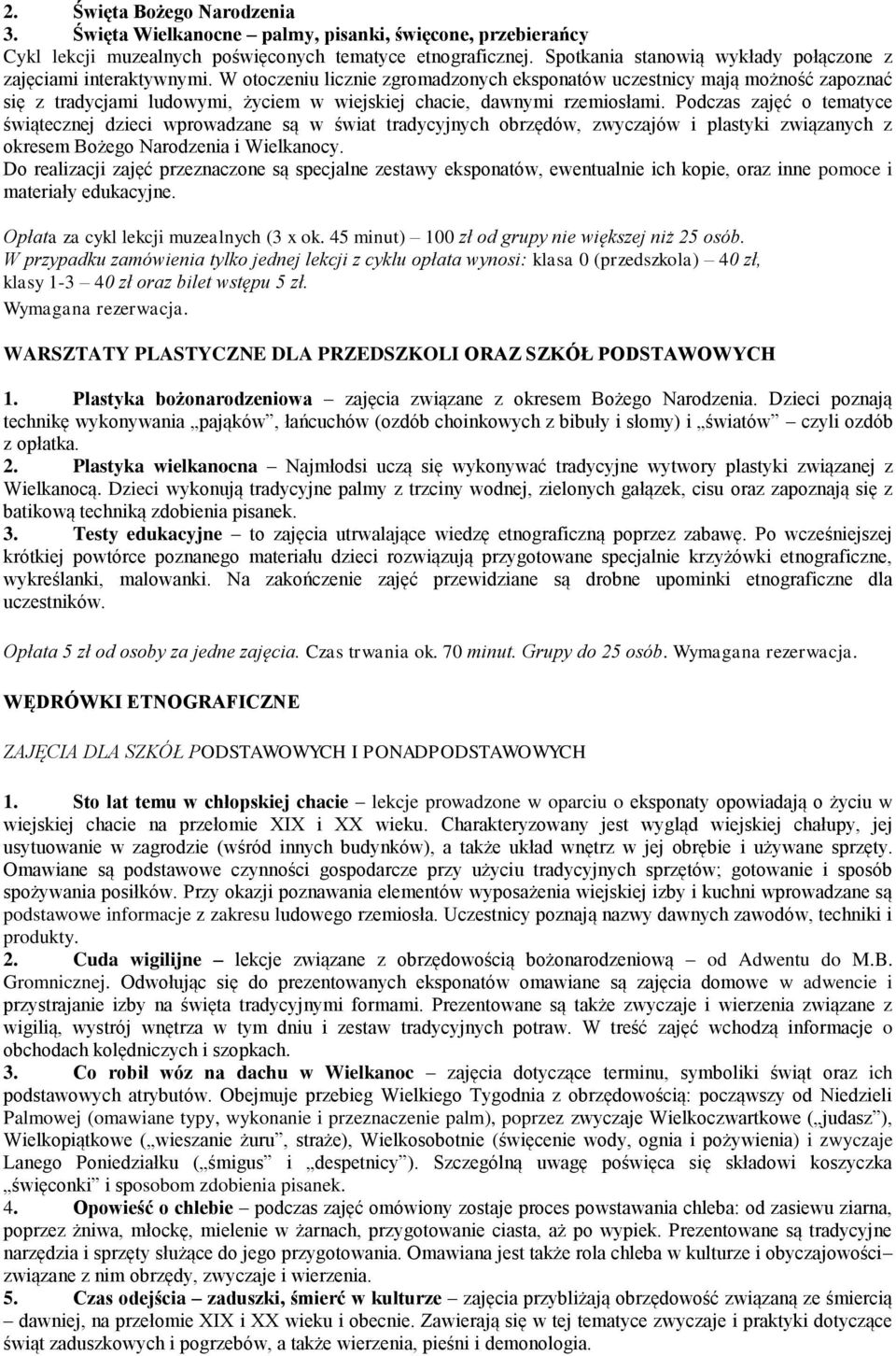 W otoczeniu licznie zgromadzonych eksponatów uczestnicy mają możność zapoznać się z tradycjami ludowymi, życiem w wiejskiej chacie, dawnymi rzemiosłami.
