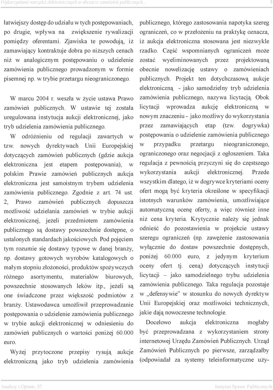 w trybie przetargu nieograniczonego. W marcu 2004 r. weszła w życie ustawa Prawo zamówień publicznych.
