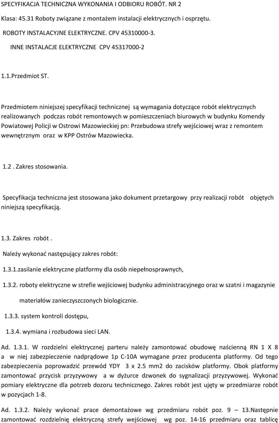 Przedmiotem niniejszej specyfikacji technicznej są wymagania dotyczące robót elektrycznych realizowanych podczas robót remontowych w pomieszczeniach biurowych w budynku Komendy Powiatowej Policji w