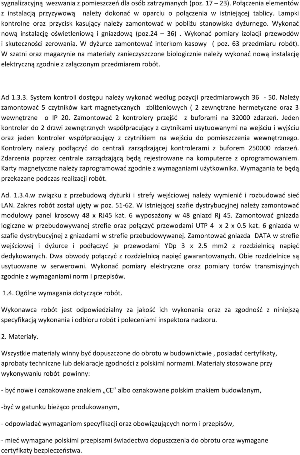 Wykonać pomiary izolacji przewodów i skuteczności zerowania. W dyżurce zamontować interkom kasowy ( poz. 63 przedmiaru robót).