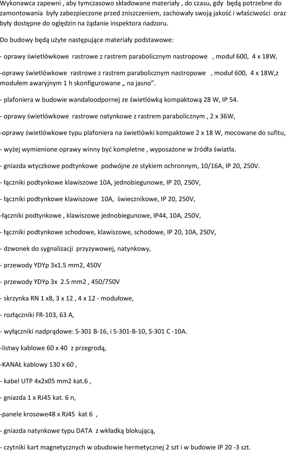 Do budowy będą użyte następujące materiały podstawowe: - oprawy świetlówkowe rastrowe z rastrem parabolicznym nastropowe, moduł 600, 4 x 18W, -oprawy świetlówkowe rastrowe z rastrem parabolicznym