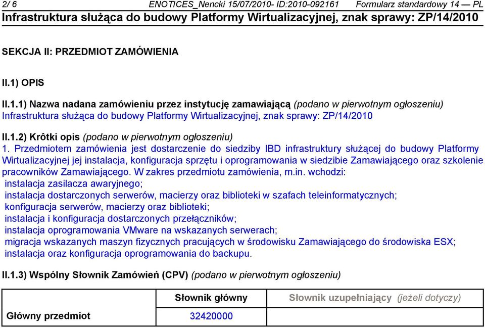 Przedmiotem zamówienia jest dostarczenie do siedziby IBD infrastruktury służącej do budowy Platformy Wirtualizacyjnej jej instalacja, konfiguracja sprzętu i oprogramowania w siedzibie Zamawiającego