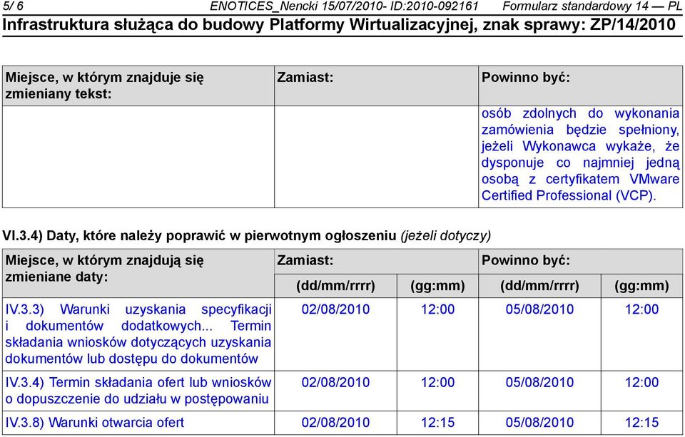 4) Daty, które należy poprawić w pierwotnym ogłoszeniu (jeżeli dotyczy) Miejsce, w którym znajdują się zmieniane daty: IV.3.3) Warunki uzyskania specyfikacji i dokumentów dodatkowych.