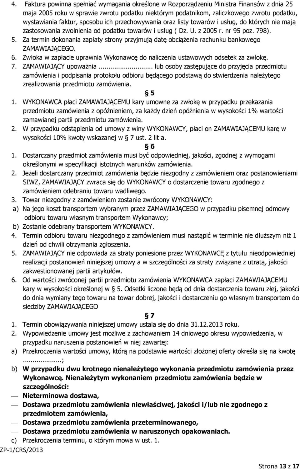 Za termin dokonania zapłaty strony przyjmują datę obciążenia rachunku bankowego ZAMAWIAJĄCEGO. 6. Zwłoka w zapłacie uprawnia Wykonawcę do naliczenia ustawowych odsetek za zwłokę. 7.