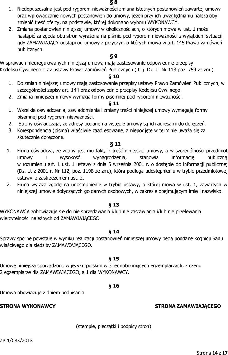 1 może nastąpić za zgodą obu stron wyrażoną na piśmie pod rygorem nieważności z wyjątkiem sytuacji, gdy ZAMAWIAJĄCY odstąpi od umowy z przyczyn, o których mowa w art. 145 Prawa zamówień publicznych.