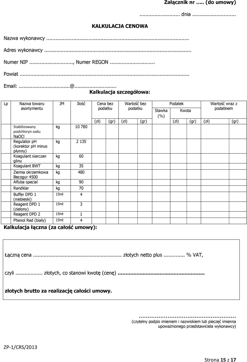 60 glinu Koagulant BWT kg 35 Ziemia okrzemkowa kg 480 Becogur 4500 Alfuba special kg 90 Randklar kg 70 Buffer DPD 1 15ml 4 (niebieski) Reagent DPD 1 15ml 3 (zielony) Reagent DPD 2 15ml 1 Phenol Red
