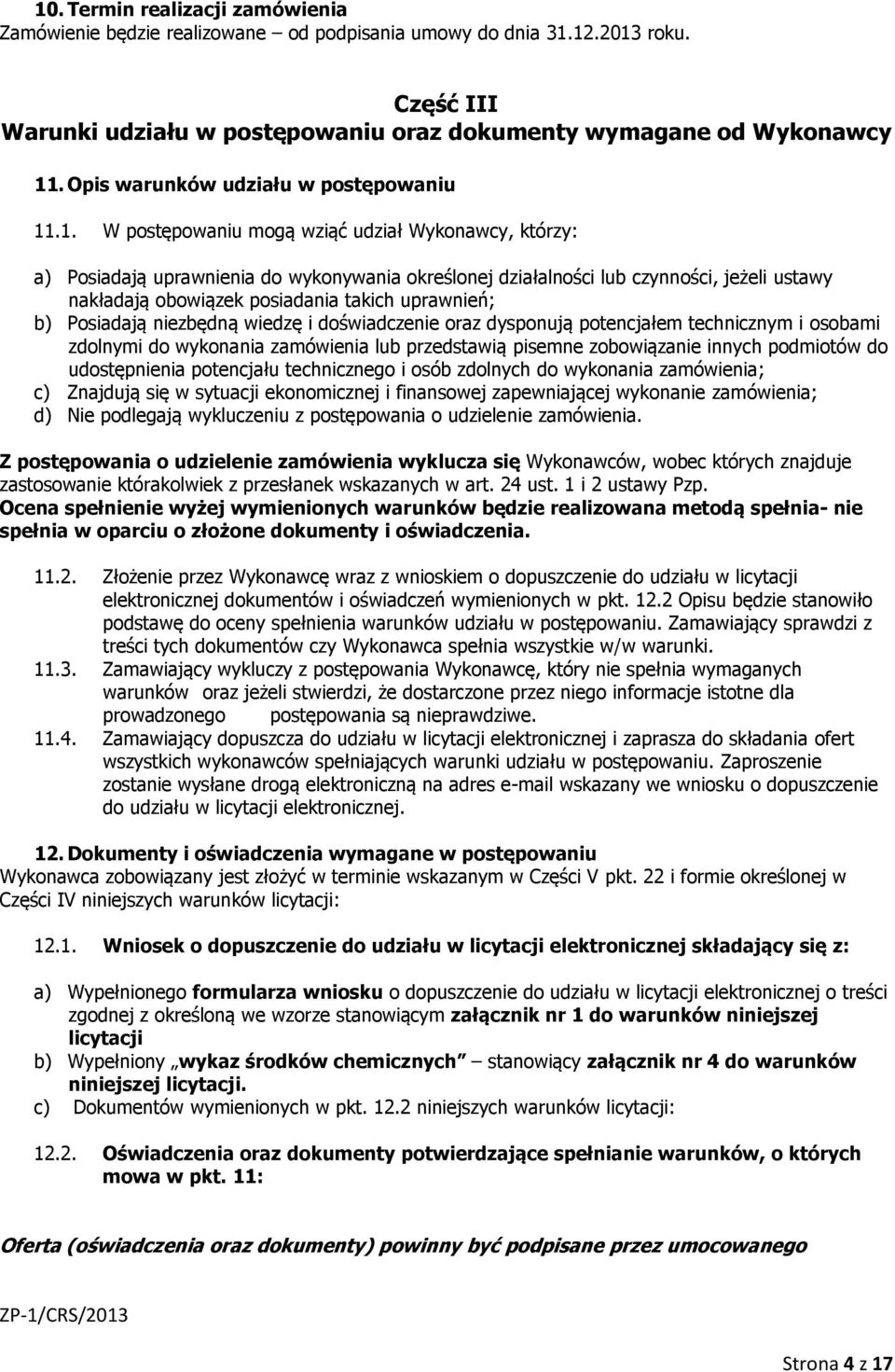 .1. W postępowaniu mogą wziąć udział Wykonawcy, którzy: a) Posiadają uprawnienia do wykonywania określonej działalności lub czynności, jeżeli ustawy nakładają obowiązek posiadania takich uprawnień;