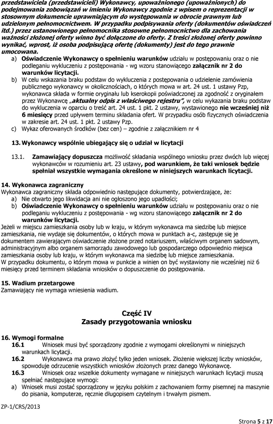 ) przez ustanowionego pełnomocnika stosowne pełnomocnictwo dla zachowania ważności złożonej oferty winno być dołączone do oferty.