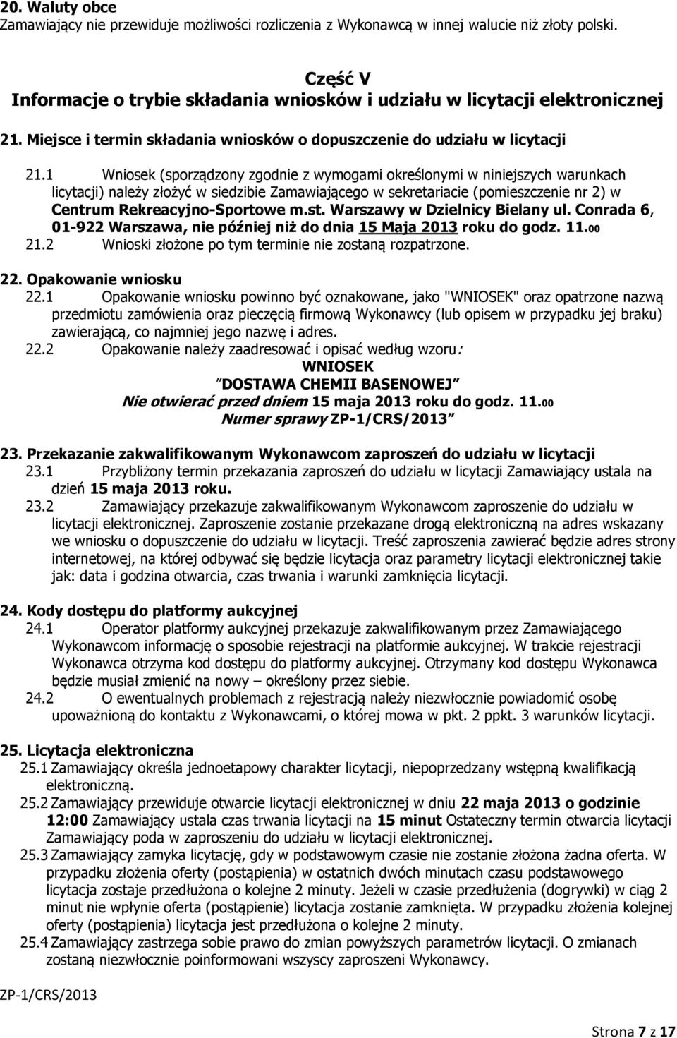 1 Wniosek (sporządzony zgodnie z wymogami określonymi w niniejszych warunkach licytacji) należy złożyć w siedzibie Zamawiającego w sekretariacie (pomieszczenie nr 2) w Centrum Rekreacyjno-Sportowe m.