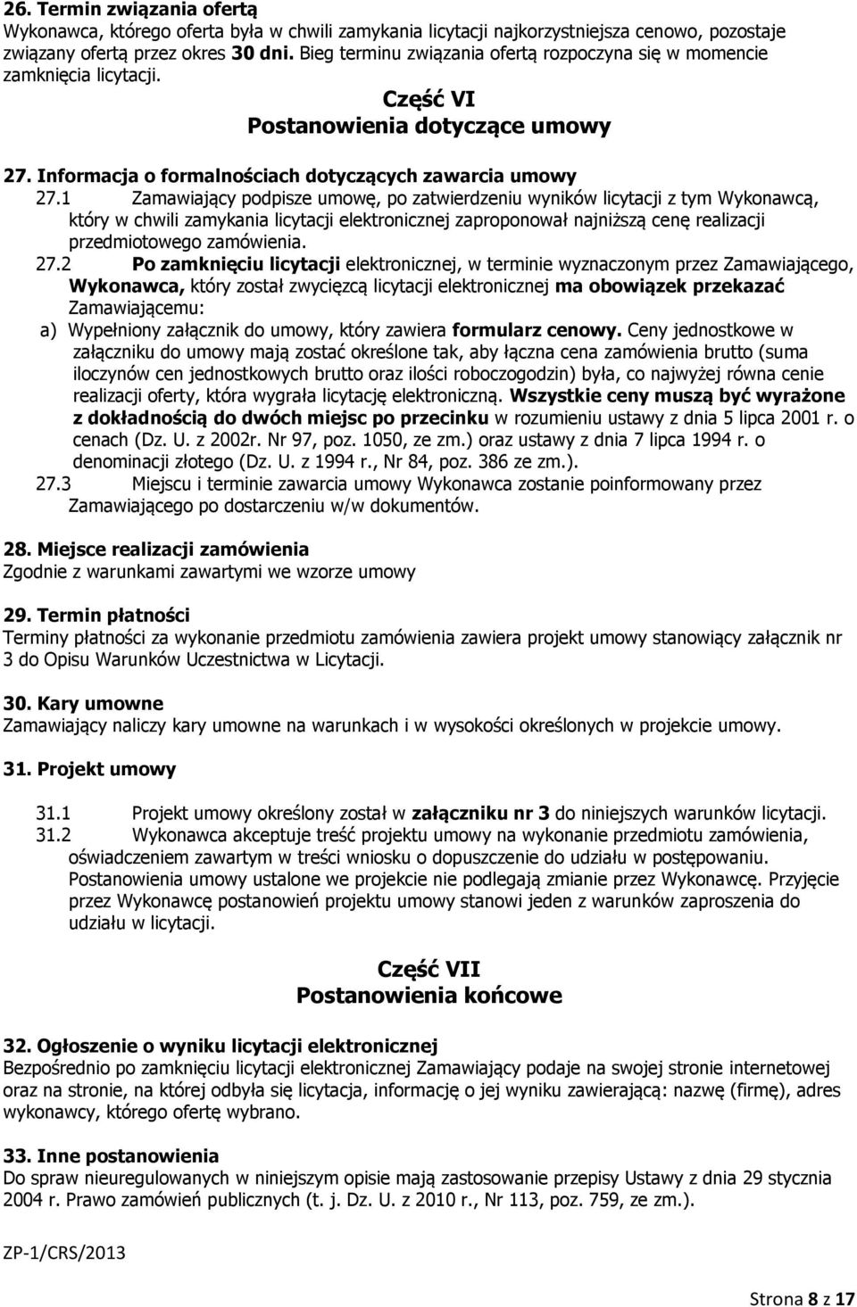 1 Zamawiający podpisze umowę, po zatwierdzeniu wyników licytacji z tym Wykonawcą, który w chwili zamykania licytacji elektronicznej zaproponował najniższą cenę realizacji przedmiotowego zamówienia.