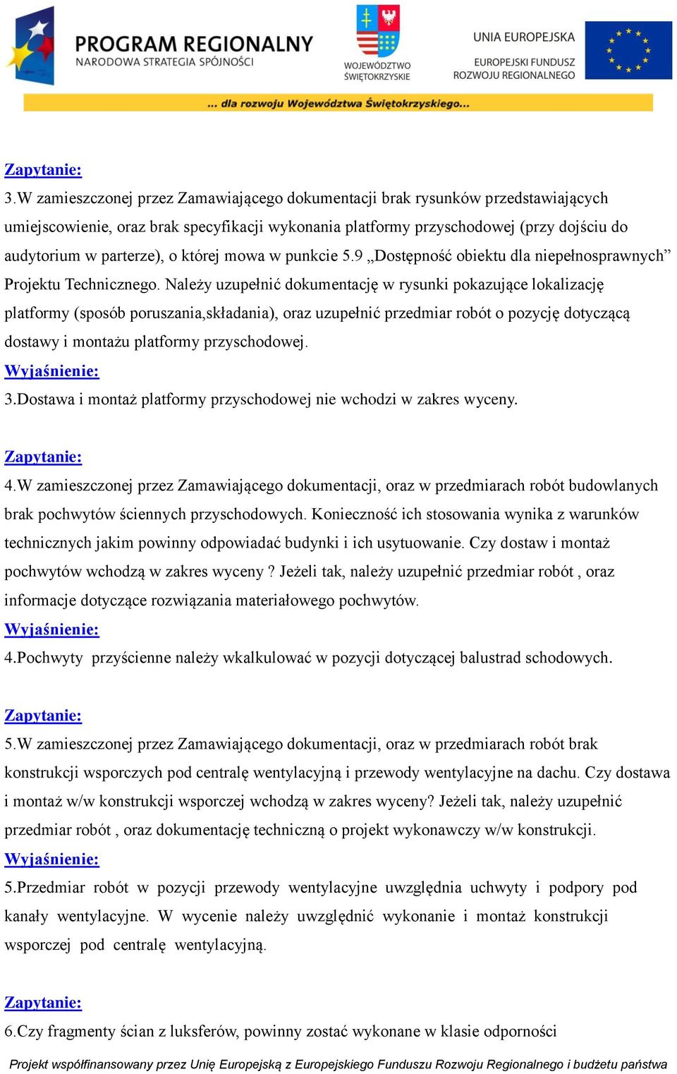 Należy uzupełnić dokumentację w rysunki pokazujące lokalizację platformy (sposób poruszania,składania), oraz uzupełnić przedmiar robót o pozycję dotyczącą dostawy i montażu platformy przyschodowej. 3.