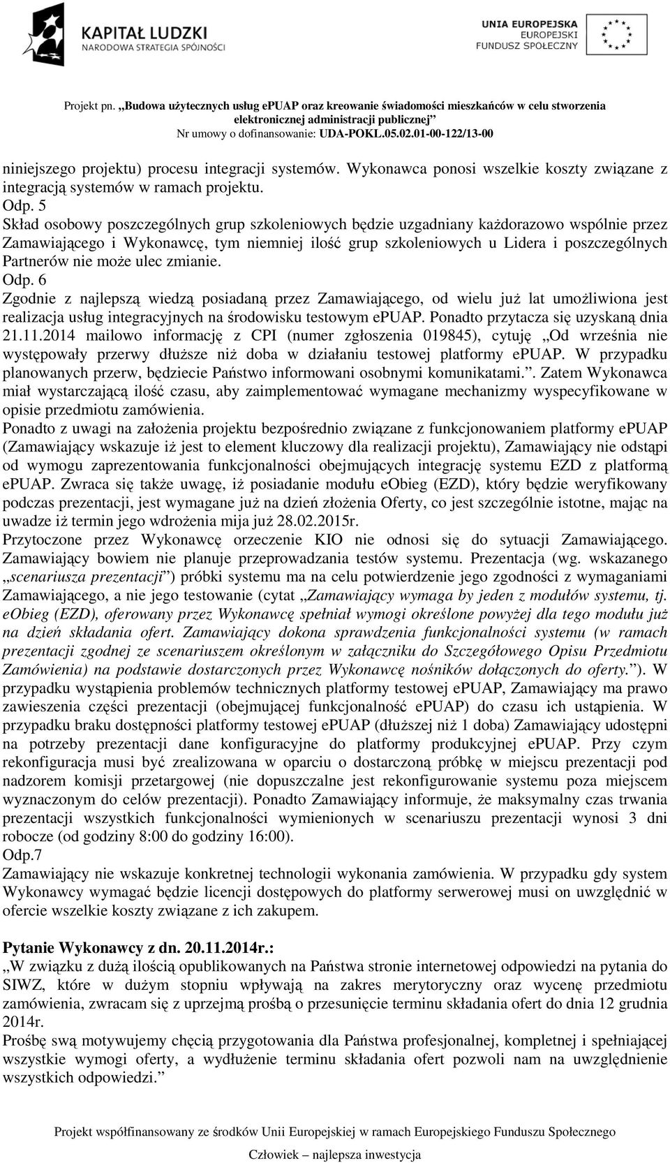 może ulec zmianie. Odp. 6 Zgodnie z najlepszą wiedzą posiadaną przez Zamawiającego, od wielu już lat umożliwiona jest realizacja usług integracyjnych na środowisku testowym epuap.