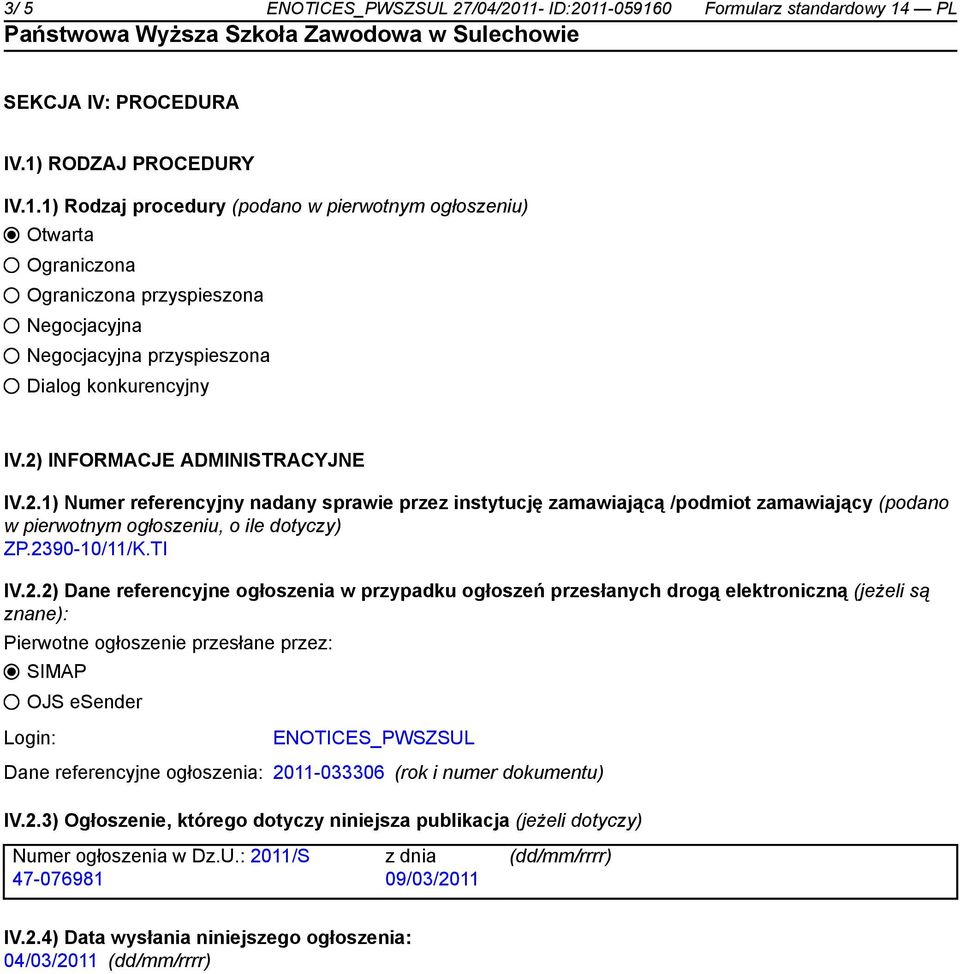 Dane referencyjne ogłoszenia w przypadku ogłoszeń przesłanych drogą elektroniczną (jeżeli są znane): Pierwotne ogłoszenie przesłane przez: SIMAP OJS esender Login: ENOTICES_PWSZSUL Dane referencyjne