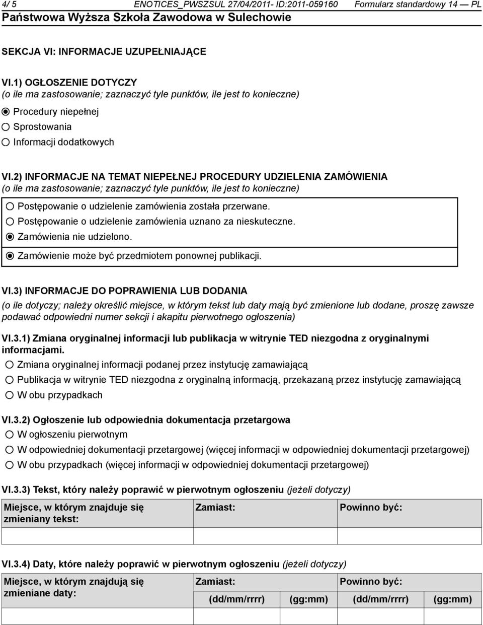 2) INFORMACJE NA TEMAT NIEPEŁNEJ PROCEDURY UDZIELENIA ZAMÓWIENIA (o ile ma zastosowanie; zaznaczyć tyle punktów, ile jest to konieczne) Postępowanie o udzielenie zamówienia została przerwane.