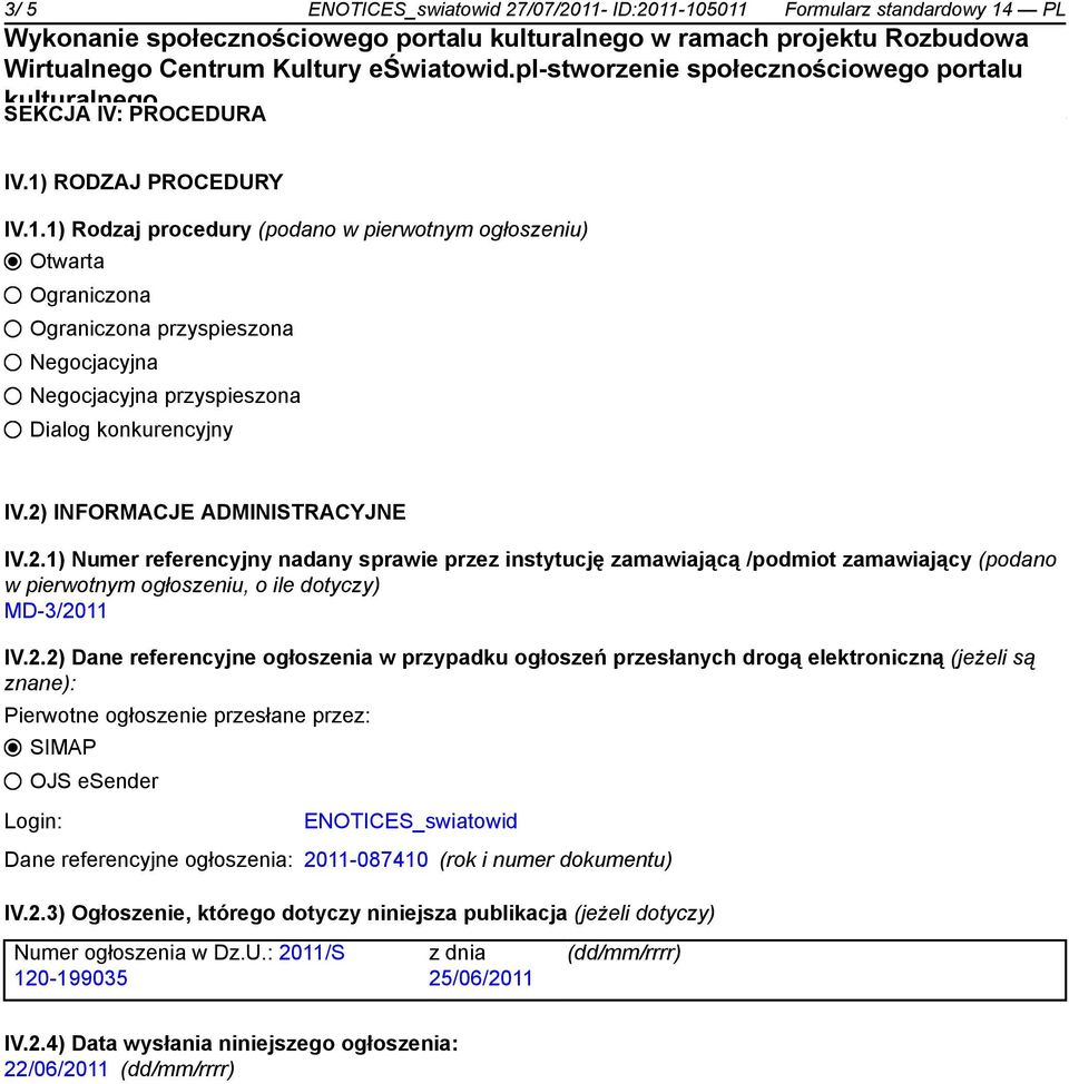 referencyjne ogłoszenia w przypadku ogłoszeń przesłanych drogą elektroniczną (jeżeli są znane): Pierwotne ogłoszenie przesłane przez: SIMAP OJS esender Login: ENOTICES_swiatowid Dane referencyjne