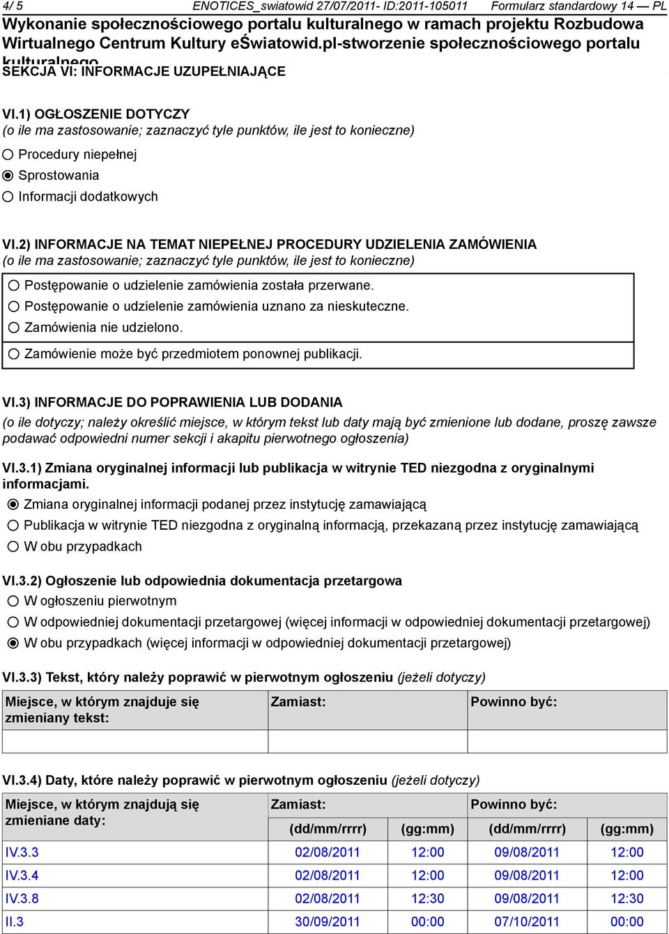 2) INFORMACJE NA TEMAT NIEPEŁNEJ PROCEDURY UDZIELENIA ZAMÓWIENIA (o ile ma zastosowanie; zaznaczyć tyle punktów, ile jest to konieczne) Postępowanie o udzielenie zamówienia została przerwane.