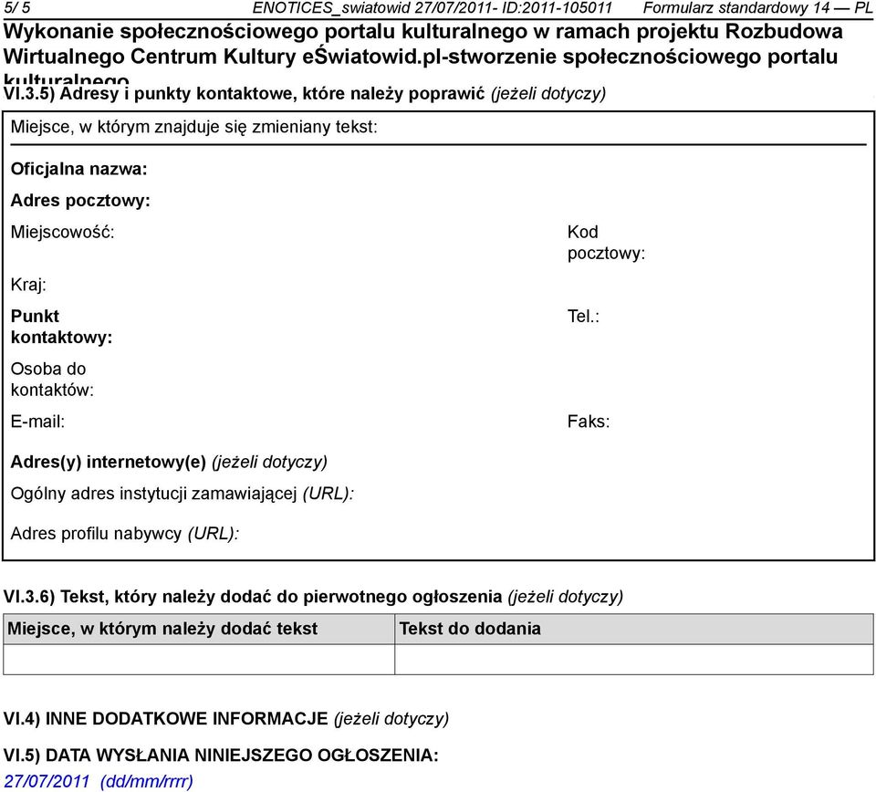 Punkt kontaktowy: Tel.: Osoba do kontaktów: E-mail: Faks: Adres(y) internetowy(e) (jeżeli dotyczy) Ogólny adres instytucji zamawiającej (URL): Adres profilu nabywcy (URL): VI.3.