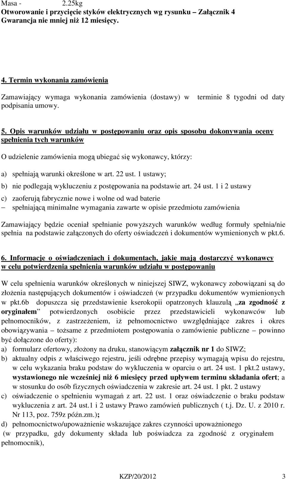 Opis warunków udziału w postępowaniu oraz opis sposobu dokonywania oceny spełnienia tych warunków O udzielenie zamówienia mogą ubiegać się wykonawcy, którzy: a) spełniają warunki określone w art.