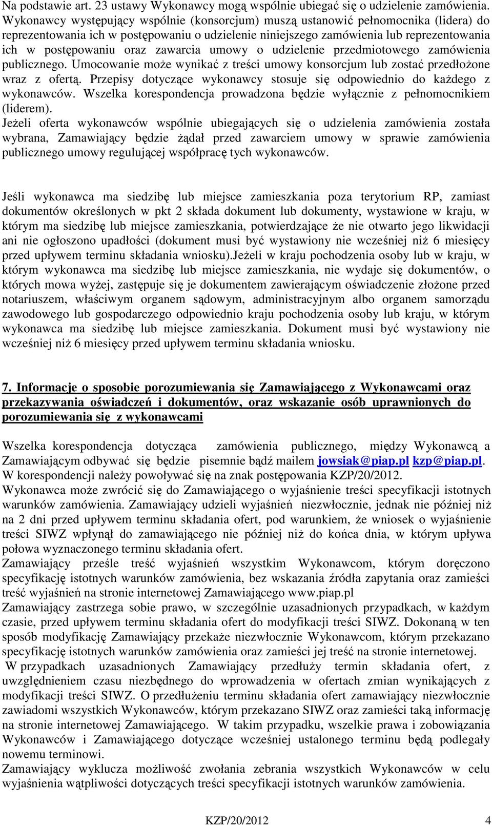 zawarcia umowy o udzielenie przedmiotowego zamówienia publicznego. Umocowanie może wynikać z treści umowy konsorcjum lub zostać przedłożone wraz z ofertą.