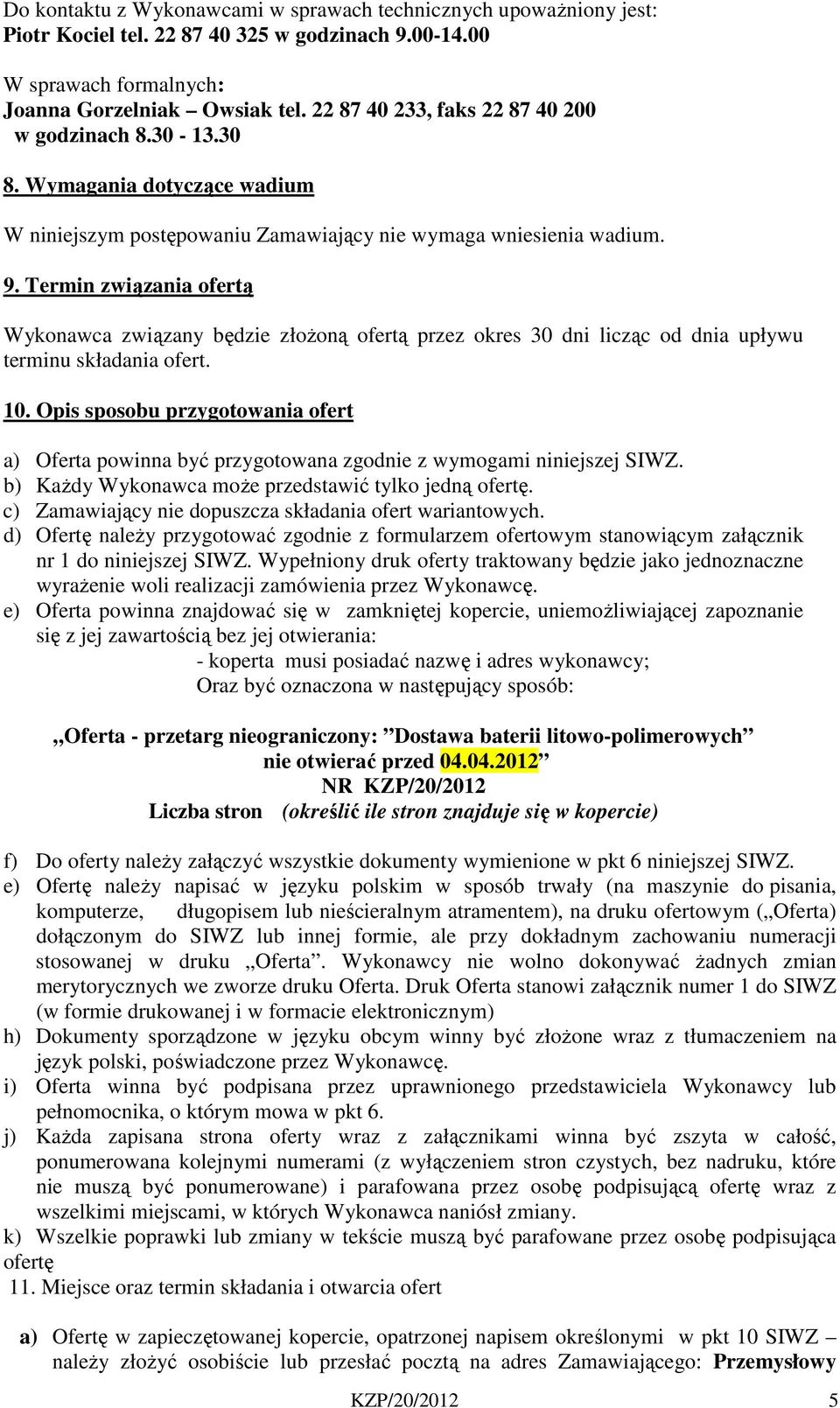 Termin związania ofertą Wykonawca związany będzie złożoną ofertą przez okres 30 dni licząc od dnia upływu terminu składania ofert. 10.