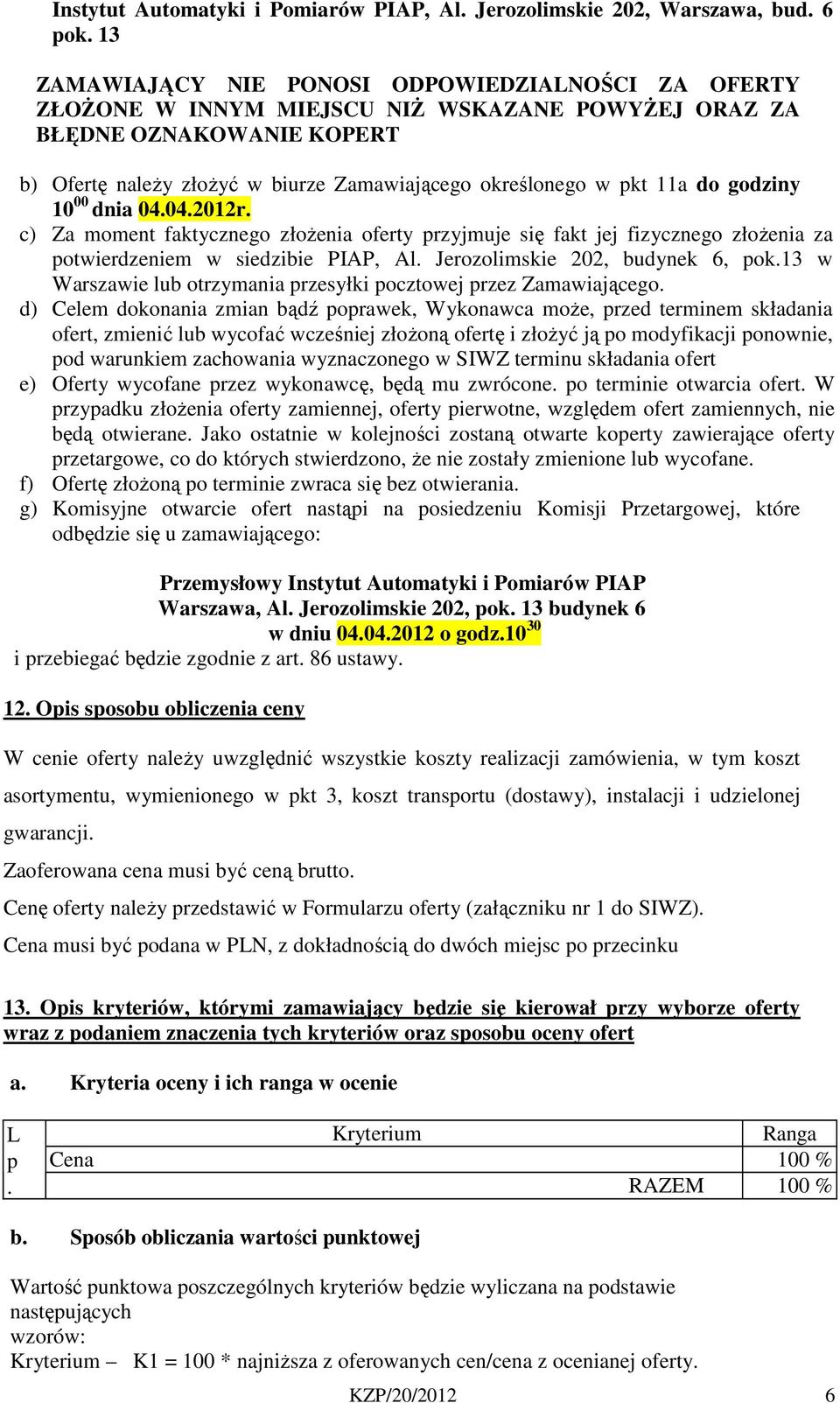 11a do godziny 10 00 dnia 04.04.2012r. c) Za moment faktycznego złożenia oferty przyjmuje się fakt jej fizycznego złożenia za potwierdzeniem w siedzibie PIAP, Al. Jerozolimskie 202, budynek 6, pok.