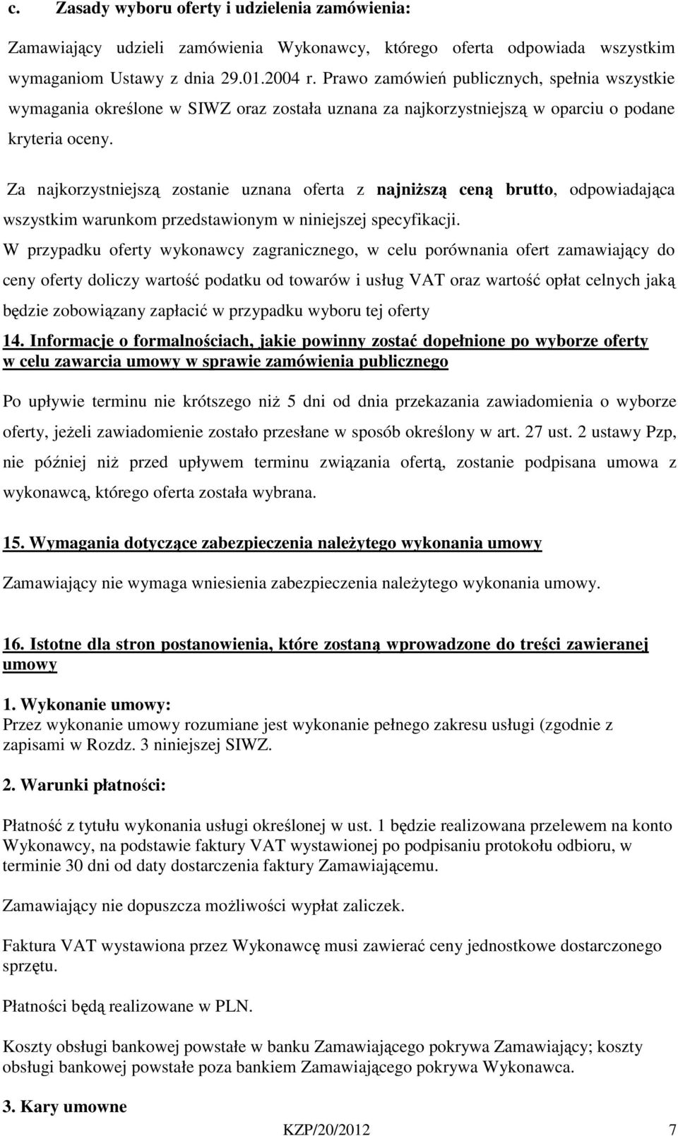 Za najkorzystniejszą zostanie uznana oferta z najniższą ceną brutto, odpowiadająca wszystkim warunkom przedstawionym w niniejszej specyfikacji.