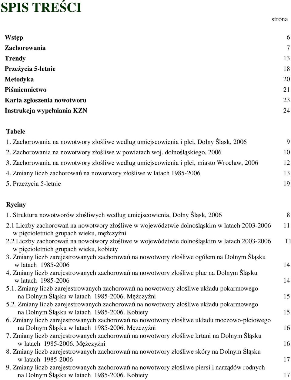 Zachorowania na nowotwory złośliwe według umiejscowienia i płci, miasto Wrocław, 2006 12 4. Zmiany liczb zachorowań na nowotwory złośliwe w latach 1985-2006 13 5. Przeżycia 5-letnie 19 Ryciny 1.