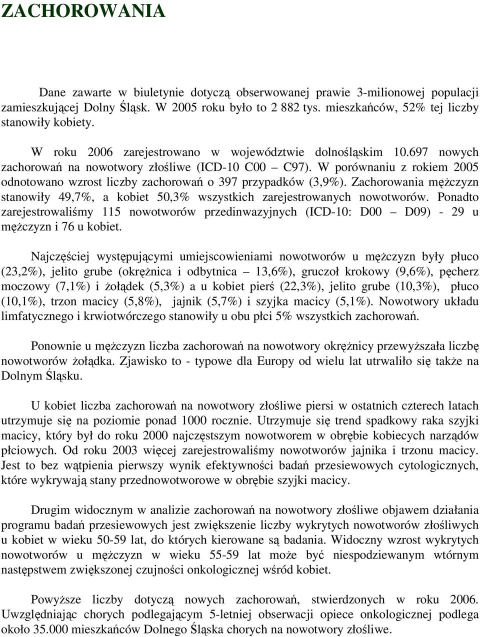 W porównaniu z rokiem 2005 odnotowano wzrost liczby zachorowań o 397 przypadków (3,9%). Zachorowania mężczyzn stanowiły 49,7%, a kobiet 50,3% wszystkich zarejestrowanych nowotworów.