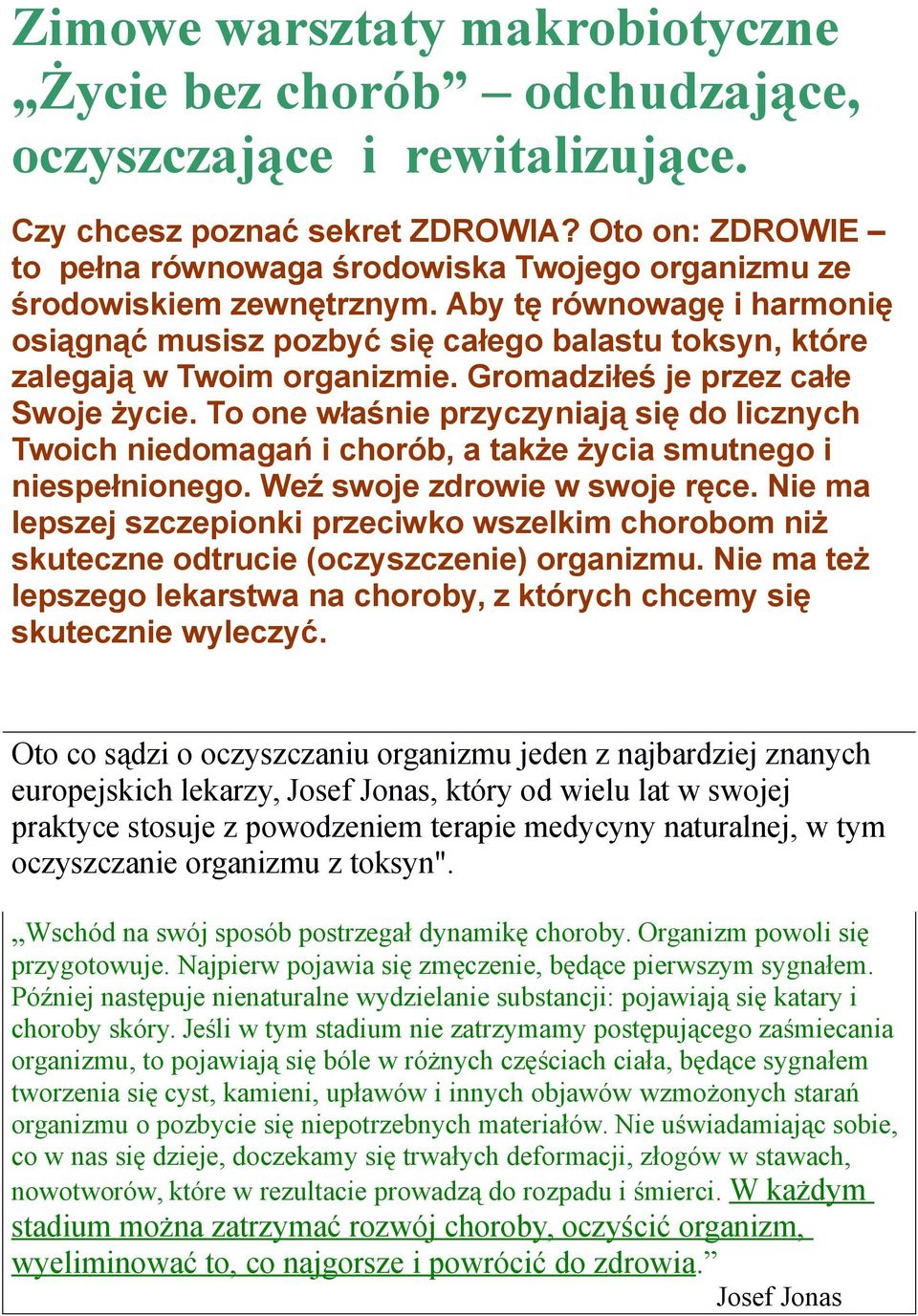 Aby tę równowagę i harmonię osiągnąć musisz pozbyć się całego balastu toksyn, które zalegają w Twoim organizmie. Gromadziłeś je przez całe Swoje życie.